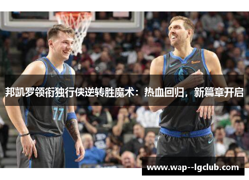 邦凯罗领衔独行侠逆转胜魔术:热血回归,新篇章开启 邦凯罗领衔独行侠逆转胜魔术:热血回归,新篇章开启