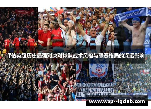 评估英超历史最强对决对球队战术风格与联赛格局的深远影响 评估英超历史最强对决对球队战术风格与联赛格局的深远影响