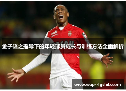 金子隆之指导下的年轻球员成长与训练方法全面解析 金子隆之指导下的年轻球员成长与训练方法全面解析