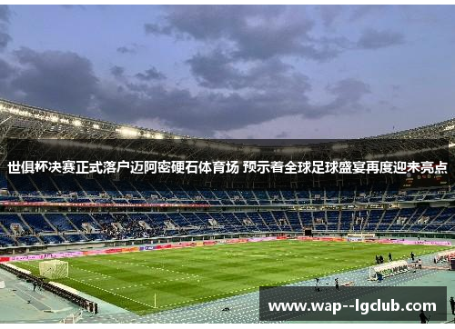 世俱杯决赛正式落户迈阿密硬石体育场 预示着全球足球盛宴再度迎来亮点