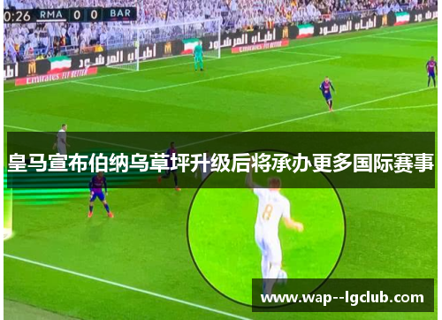 皇马宣布伯纳乌草坪升级后将承办更多国际赛事
