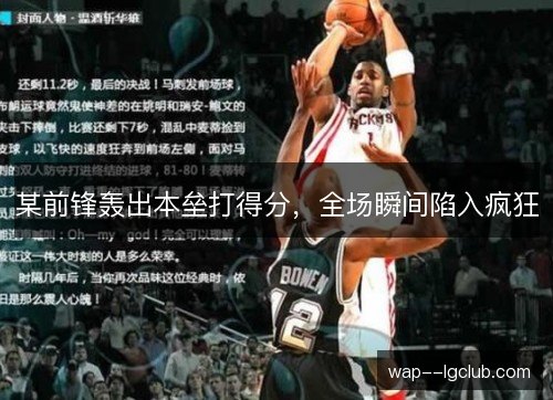 某前锋轰出本垒打得分，全场瞬间陷入疯狂